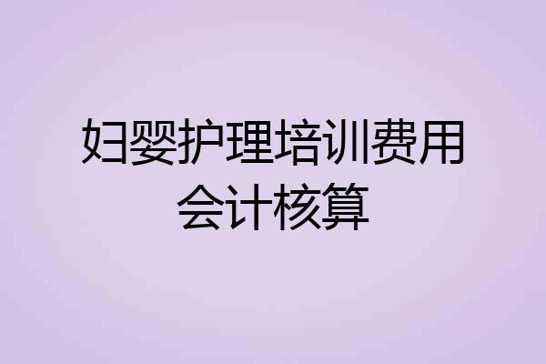妇婴护理培训费用会计核算