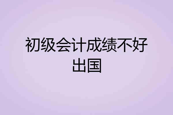 初级会计成绩不好出国