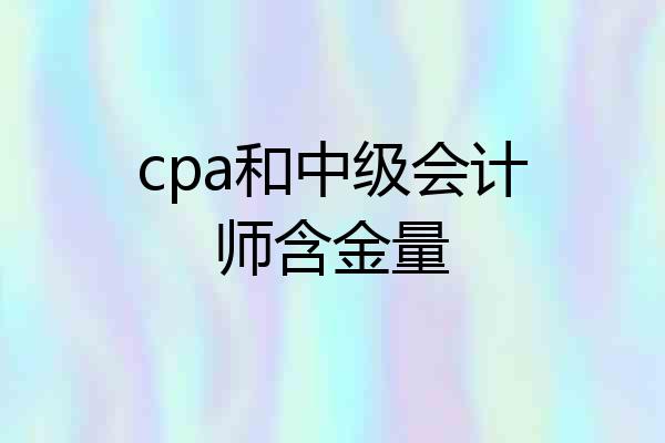 cpa和中级会计师含金量