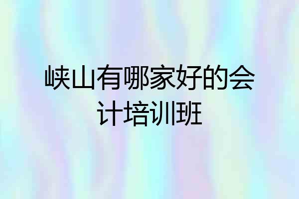 峡山有哪家好的会计培训班