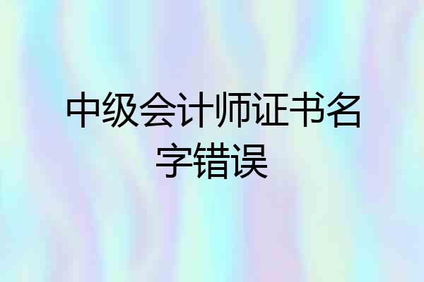 中级会计师证书名字错误