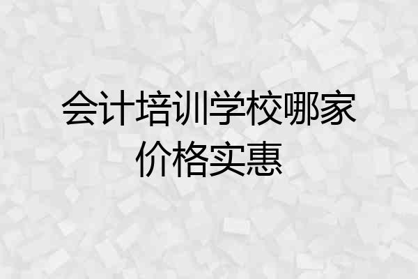 会计培训学校哪家价格实惠