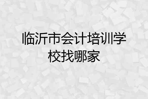 临沂市会计培训学校找哪家