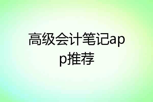 高级会计笔记app推荐