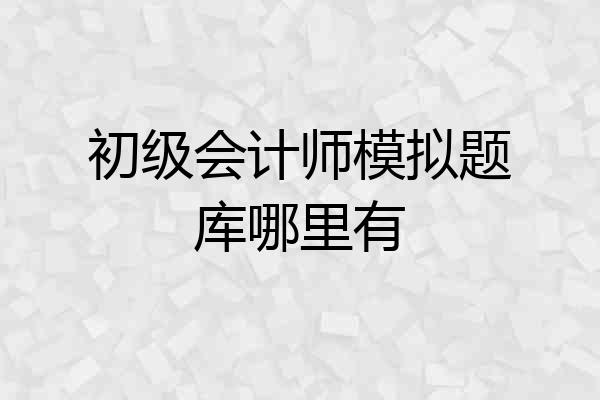 初级会计师模拟题库哪里有