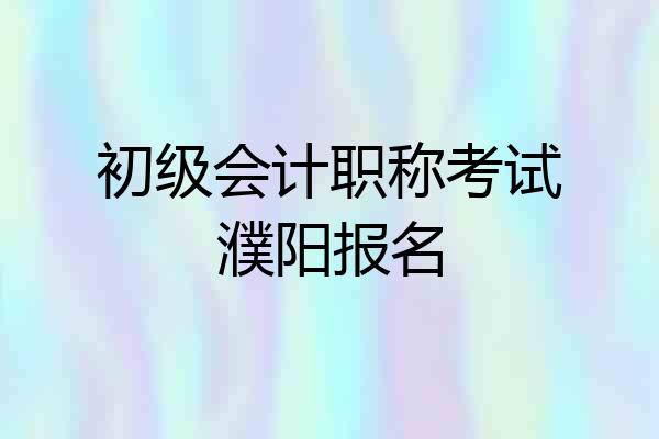 初级会计职称考试濮阳报名