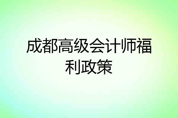 成都高级会计师福利政策