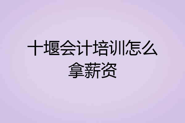 十堰会计培训怎么拿薪资