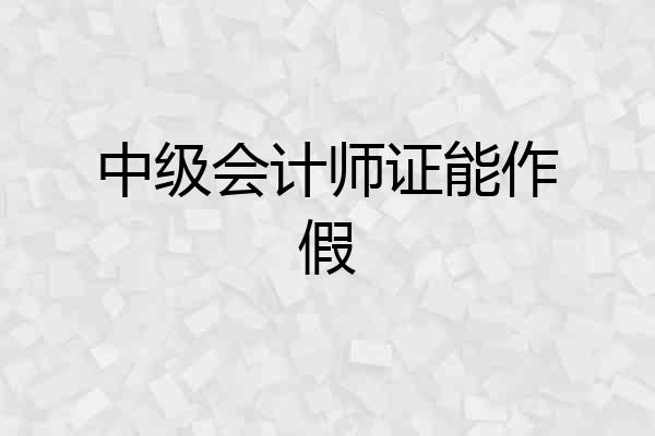 中级会计师证能作假