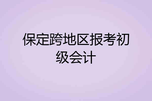 保定跨地区报考初级会计