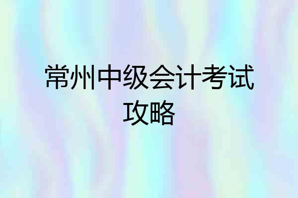 常州中级会计考试攻略