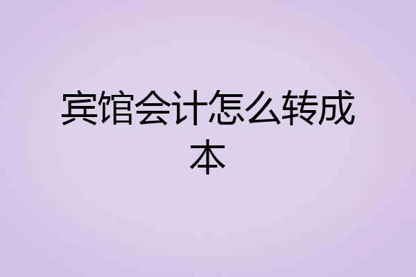 宾馆会计怎么转成本