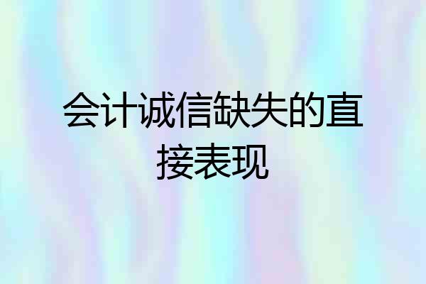 会计诚信缺失的直接表现