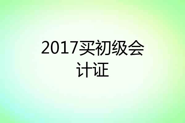 2017买初级会计证