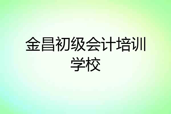 金昌初级会计培训学校