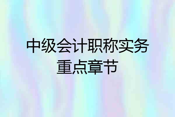 中级会计职称实务重点章节