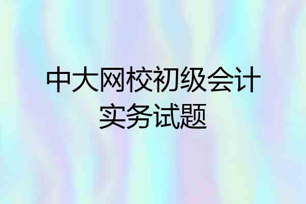 中大网校初级会计实务试题