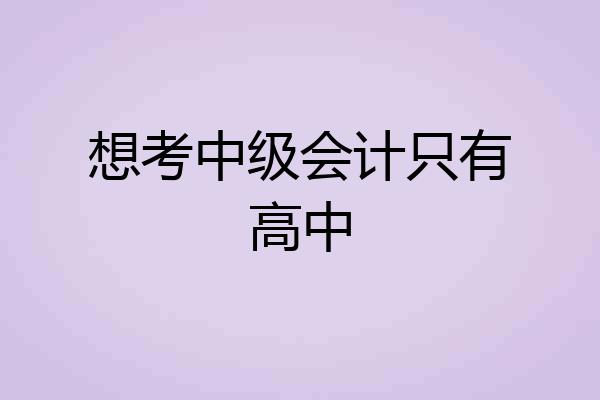 想考中级会计只有高中