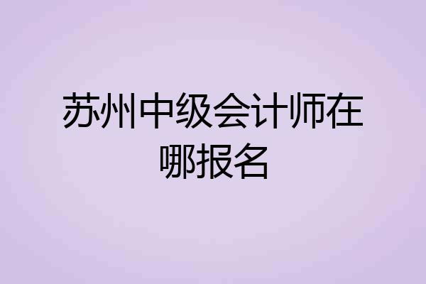 苏州中级会计师在哪报名