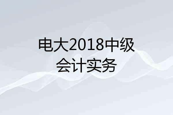 电大2018中级会计实务