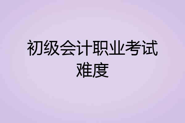 初级会计职业考试难度