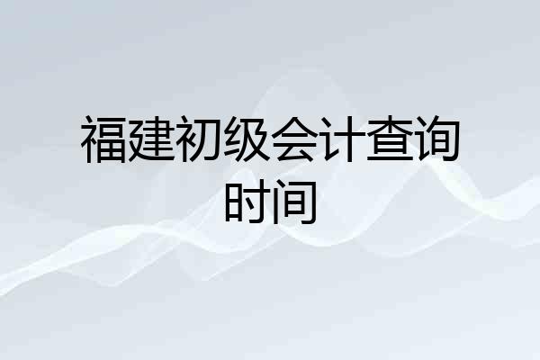 福建初级会计查询时间