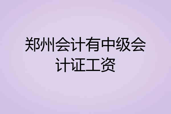 郑州会计有中级会计证工资