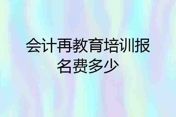 会计再教育培训报名费多少