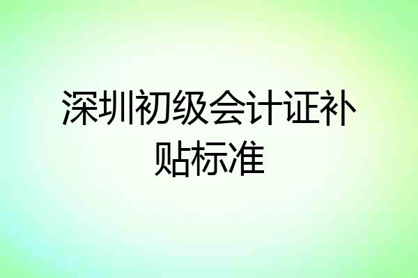 深圳初级会计证补贴标准