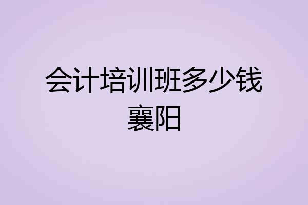 会计培训班多少钱襄阳