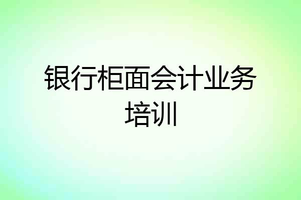 银行柜面会计业务培训