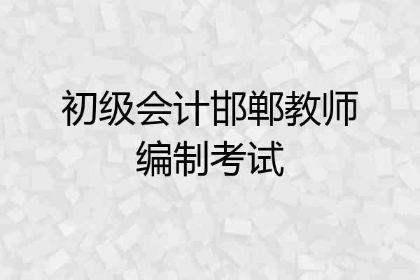 初级会计邯郸教师编制考试