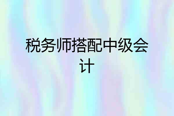 税务师搭配中级会计
