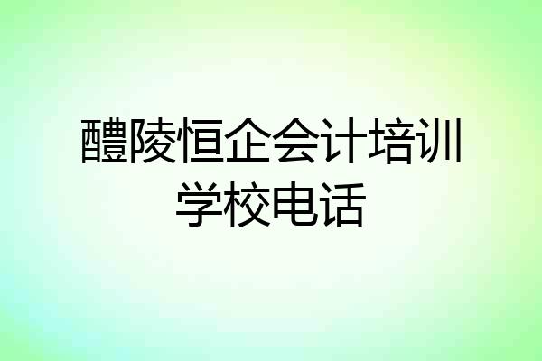 醴陵恒企会计培训学校电话
