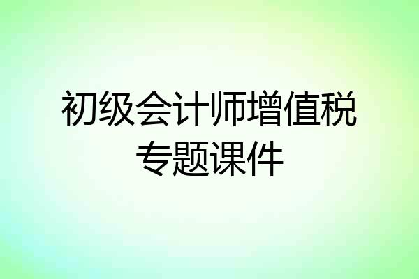 初级会计师增值税专题课件