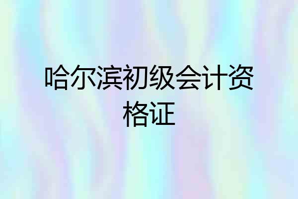 哈尔滨初级会计资格证