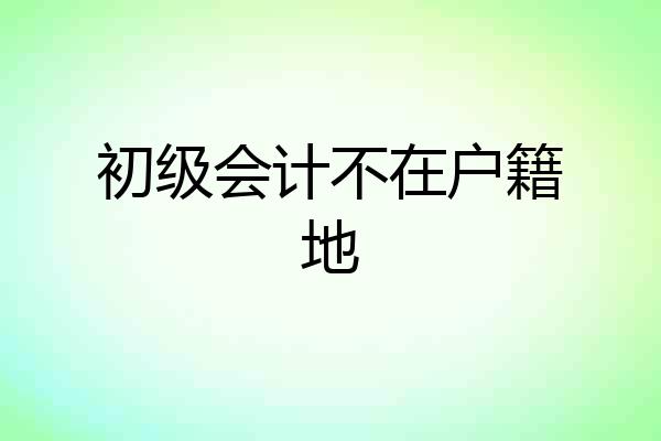 初级会计不在户籍地