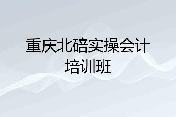重庆北碚实操会计培训班