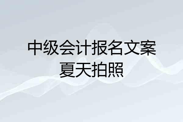 中级会计报名文案夏天拍照