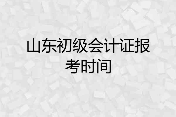 山东初级会计证报考时间
