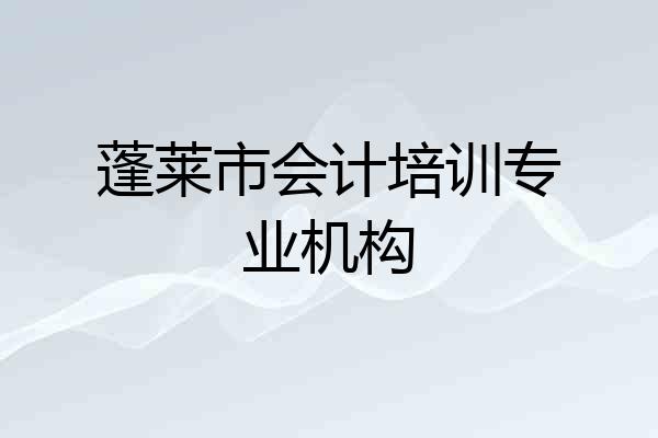 蓬莱市会计培训专业机构