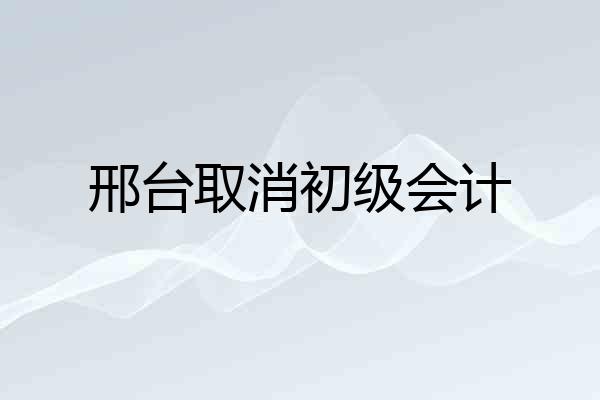邢台取消初级会计