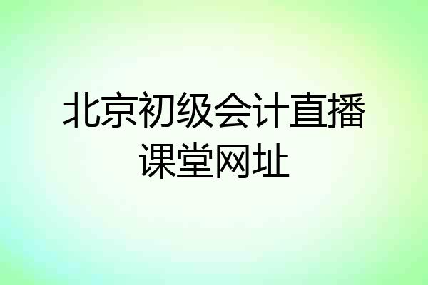 北京初级会计直播课堂网址