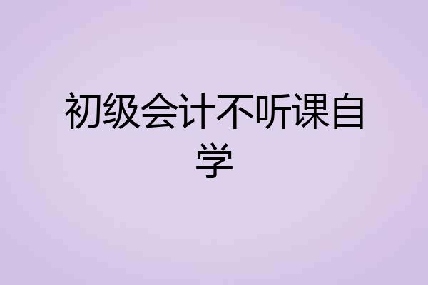 初级会计不听课自学