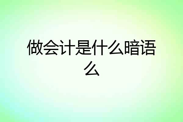 做会计是什么暗语么