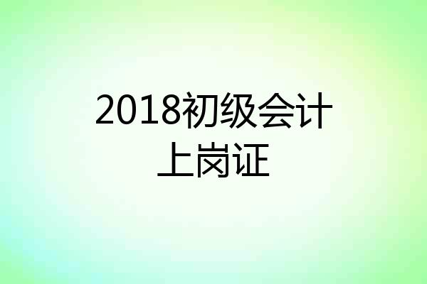 2018初级会计上岗证