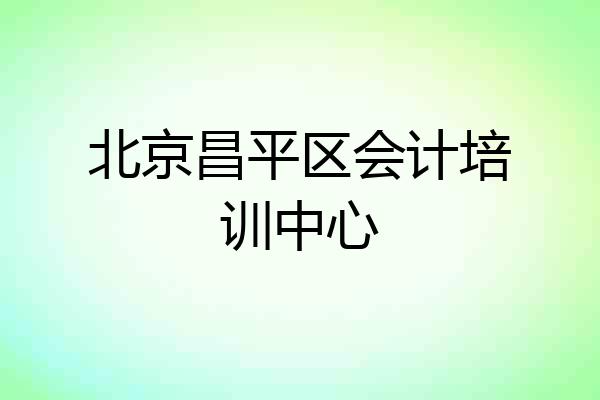 北京昌平区会计培训中心
