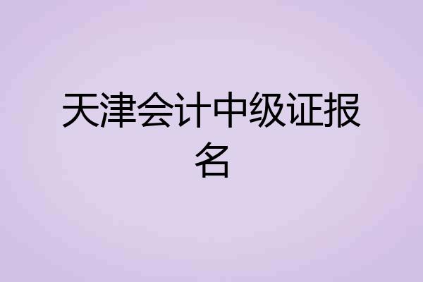 天津会计中级证报名