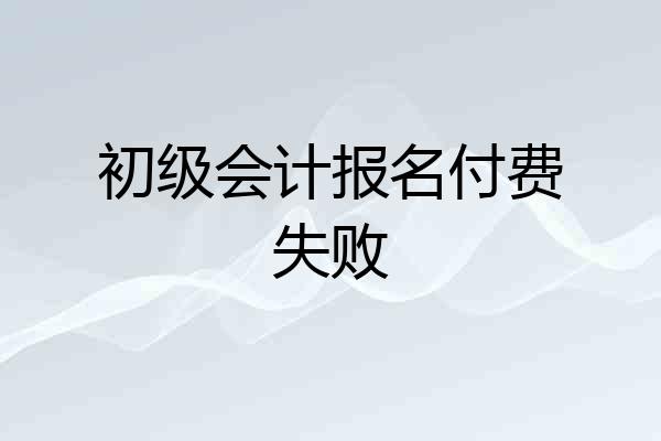 初级会计报名付费失败