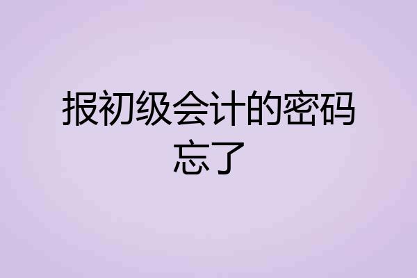报初级会计的密码忘了